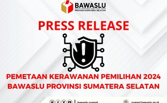 PRESS RELEASE PEMETAAN KERAWANAN PEMILIHAN 2024 BAWASLU PROVINSI SUMATERA SELATAN